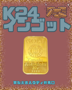買取、鞍馬口、金、K24、インゴット