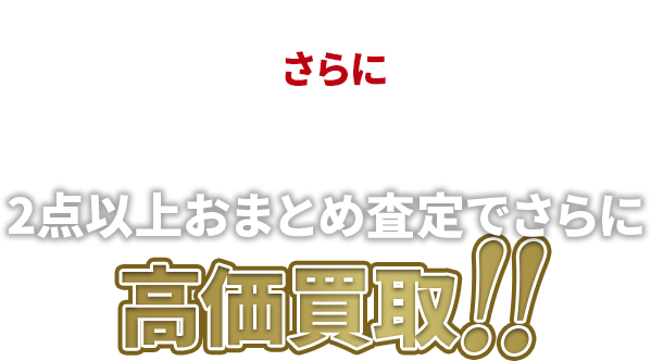 2点以上おまとめ査定でさらに高価買取