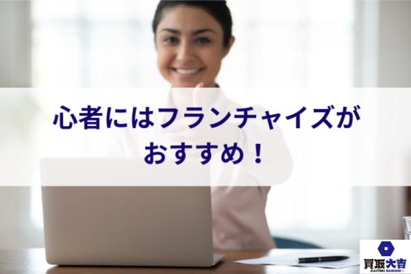 初心者にはフランチャイズがおすすめ！