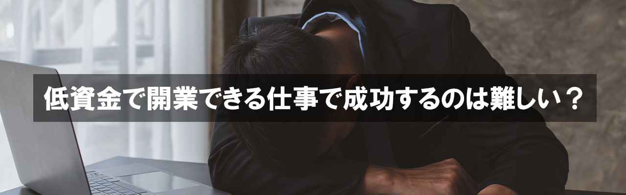 6_低資金で開業できる仕事_低資金で開業できる仕事で成功するのは難しい？