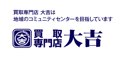 買取専門店 大吉は 地域のコミュニティセンターを目指しています